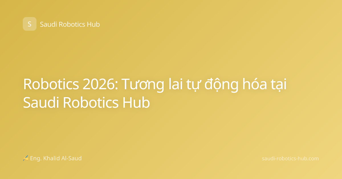 Robotics 2026: Tương lai tự động hóa tại Saudi Robotics Hub