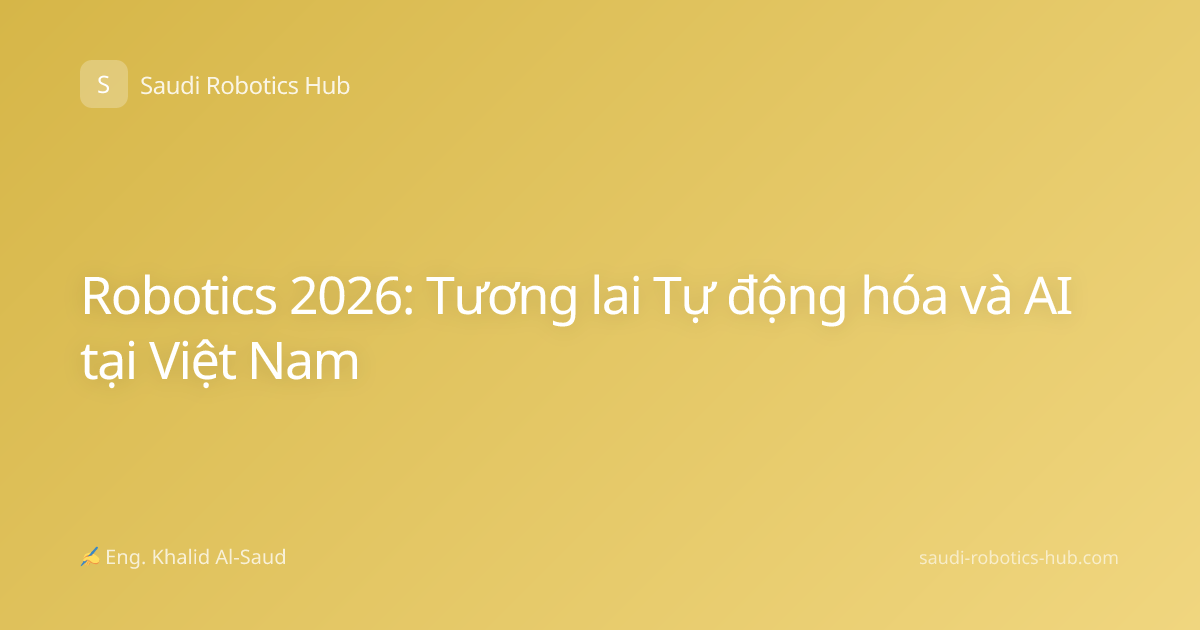 Robotics 2026: Tương lai Tự động hóa và AI tại Việt Nam