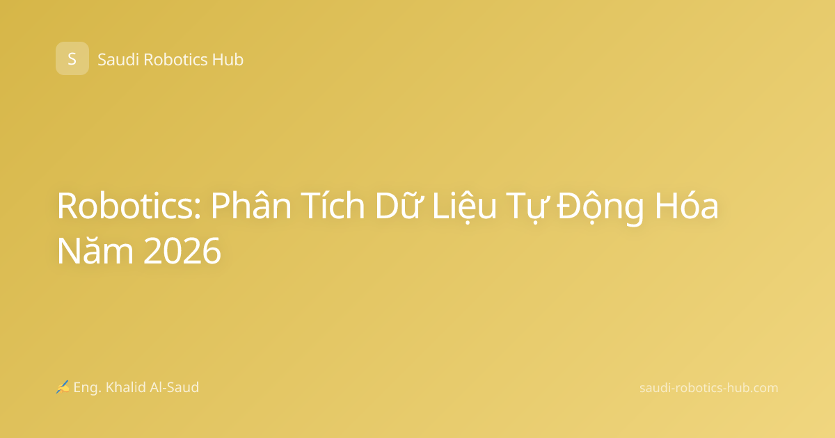 Robotics: Phân Tích Dữ Liệu Tự Động Hóa Năm 2026